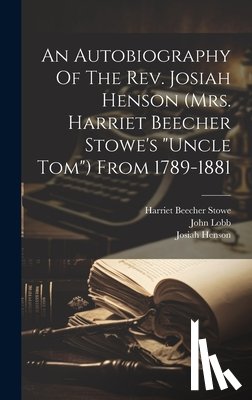 Henson, Josiah - An Autobiography Of The Rev. Josiah Henson (mrs. Harriet Beecher Stowe's "uncle Tom") From 1789-1881