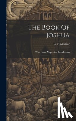 Maclear, G. F. (George Frederick) 18 - The Book Of Joshua: With Notes, Maps, And Introduction
