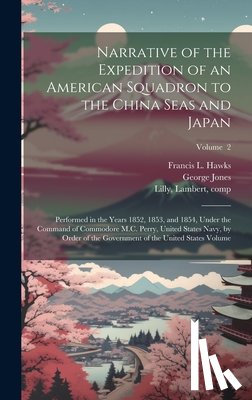 Perry, Matthew Calbraith 1794-1858 - Narrative of the Expedition of an American Squadron to the China Seas and Japan: Performed in the Years 1852, 1853, and 1854, Under the Command of Com