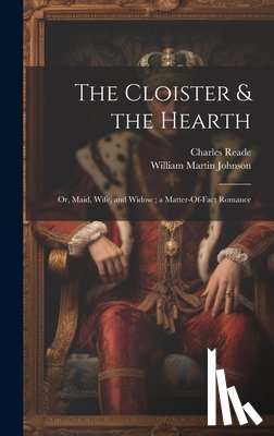 Reade, Charles - The Cloister & the Hearth: Or, Maid, Wife, and Widow; a Matter-Of-Fact Romance