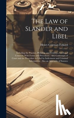 Folkard, Henry Coleman - The Law of Slander and Libel: Including the Practice, Pleading, and Evidence, Civil and Criminal, With Forms and Precedents: Also Contempts of Court