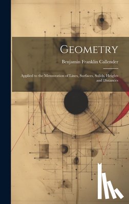 Callender, B[enjamin] Franklin - Geometry: Applied to the Mensuration of Lines, Surfaces, Solids, Heights and Distances