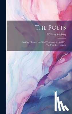 Stebbing, William - The Poets: Geoffrey Chaucer to Alfred Tennyson, 1340-1892: Wordsworth-Tennyson