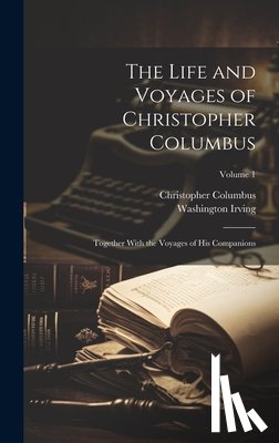Irving, Washington - The Life and Voyages of Christopher Columbus: Together With the Voyages of His Companions; Volume 1