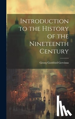 Gervinus, Georg Gottfried - Introduction to the History of the Nineteenth Century