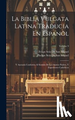 De San Miguel, Felipe Scio - La Biblia Vulgata Latina Traducia En Espanõl: Y Anotada Conforme Al Sentido De Los Santos Padres, Y Expositores Cathòlicos; Volume 9