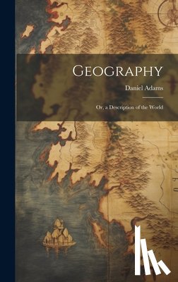Adams, Daniel - Geography: Or, a Description of the World