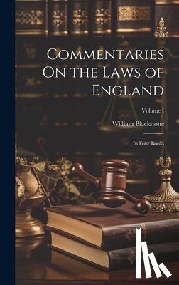 Blackstone, William - Commentaries On the Laws of England: In Four Books; Volume I