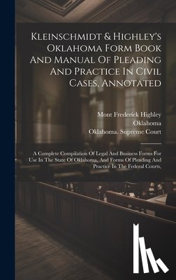 Kleinschmidt, Rudolph August - Kleinschmidt & Highley's Oklahoma Form Book And Manual Of Pleading And Practice In Civil Cases, Annotated: A Complete Compilation Of Legal And Busines