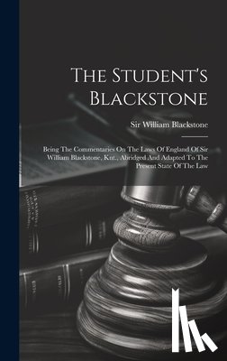 Blackstone, William - The Student's Blackstone: Being The Commentaries On The Laws Of England Of Sir William Blackstone, Knt., Abridged And Adapted To The Present Sta