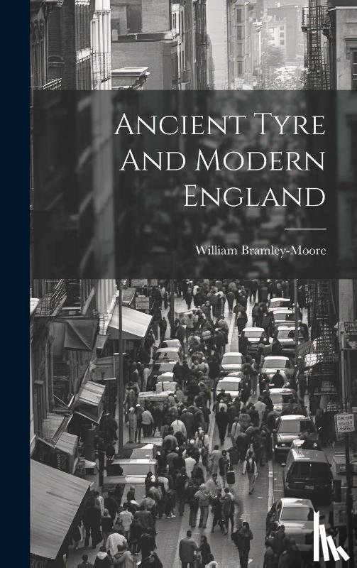 Bramley-Moore, William - Ancient Tyre And Modern England