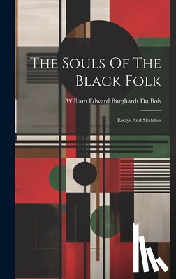 William Edward Burghardt Du Bois - The Souls Of The Black Folk: Essays And Sketches