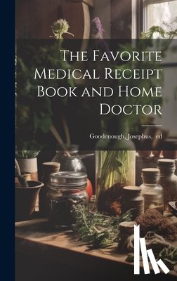 Goodenough, Josephus Ed - The Favorite Medical Receipt Book and Home Doctor