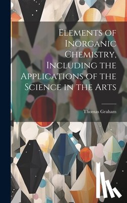 Graham, Thomas 1805-1869 - Elements of Inorganic Chemistry, Including the Applications of the Science in the Arts