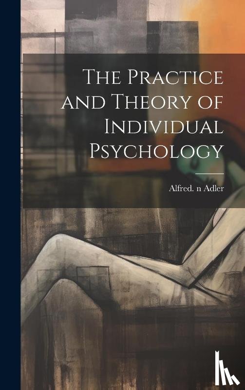 Adler, Alfred 1870-1937 N. 79084973 - The Practice and Theory of Individual Psychology