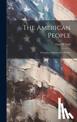 Nash, Gary B. - The American People: Creating a Nation and a Society
