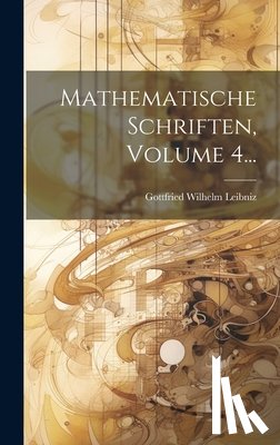 Gottfried Wilhelm Leibniz (Freiherr V - Mathematische Schriften, Volume 4...