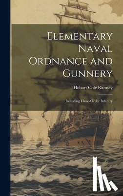 Ramsey, Hobart Cole - Elementary Naval Ordnance and Gunnery: Including Close-Order Infantry