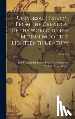 Woodhouselee, Lord Alexander Fraser T. - Universal History, From the Creation of the World to the Beginning of the Eighteenth Century; Volume 3