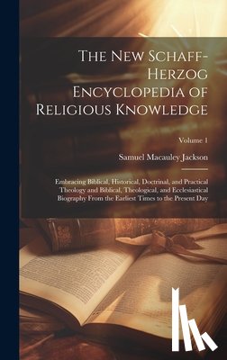Jackson, Samuel MacAuley - The New Schaff-Herzog Encyclopedia of Religious Knowledge: Embracing Biblical, Historical, Doctrinal, and Practical Theology and Biblical, Theological