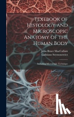 MacCallum, John Bruce - Textbook of Histology and Microscopic Anatomy of the Human Body: Including Microscopic Technique