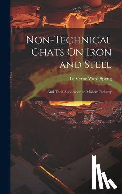 Spring, La Verne Ward - Non-Technical Chats On Iron and Steel: And Their Application to Modern Industry