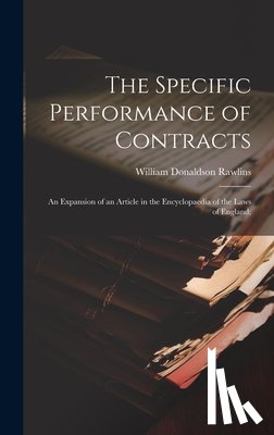 Rawlins, William Donaldson - The Specific Performance of Contracts; an Expansion of an Article in the Encyclopaedia of the Laws of England;