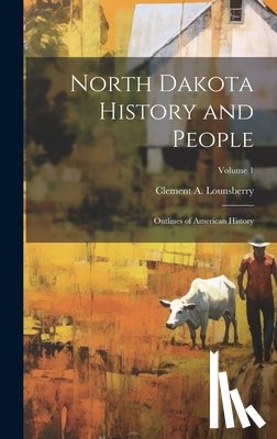 Lounsberry, Clement A. 1843-1926 - North Dakota History and People; Outlines of American History; Volume 1