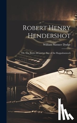 Dodge, William Sumner - Robert Henry Hendershot; or, The Brave Drummer boy of the Rappahannock