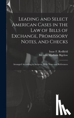 Bigelow, Melville Madison - Leading and Select American Cases in the law of Bills of Exchange, Promissory Notes, and Checks; Arranged According to Subjects. With Notes and Refere