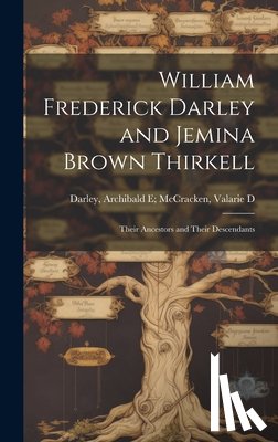 Darley, Archibald E. McCracken - William Frederick Darley and Jemina Brown Thirkell: Their Ancestors and Their Descendants