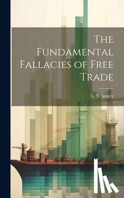 Amery, L. S. - The Fundamental Fallacies of Free Trade