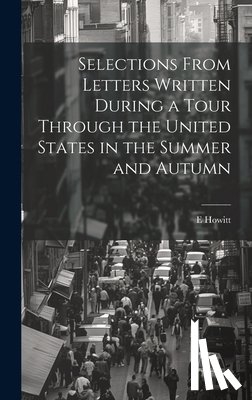 Howitt, E. - Selections From Letters Written During a Tour Through the United States in the Summer and Autumn
