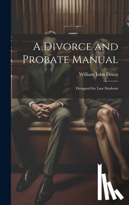 Dixon, William John - A Divorce and Probate Manual: Designed for Law Students
