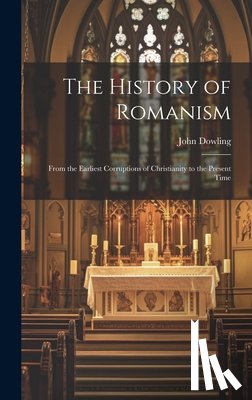 Dowling, John - The History of Romanism: From the Earliest Corruptions of Christianity to the Present Time