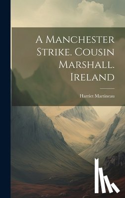Martineau, Harriet - A Manchester Strike. Cousin Marshall. Ireland