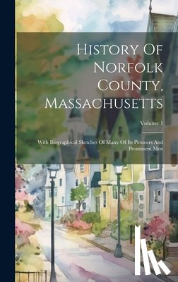 Anonymous - History Of Norfolk County, Massachusetts: With Biographical Sketches Of Many Of Its Pioneers And Prominent Men; Volume 1
