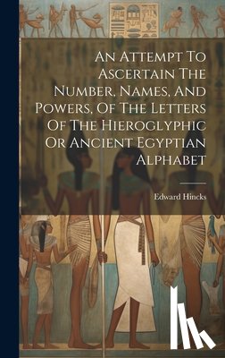 Hincks, Edward - An Attempt To Ascertain The Number, Names, And Powers, Of The Letters Of The Hieroglyphic Or Ancient Egyptian Alphabet