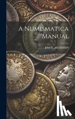 Akerman, John Y. - A Numismatica Manual