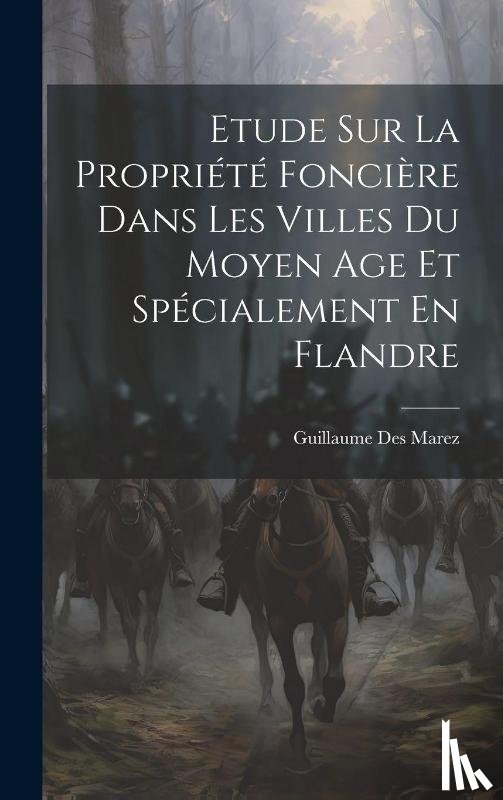 Marez, Guillaume Des - Etude Sur La Propriete Fonciere Dans Les Villes Du Moyen Age Et Specialement En Flandre