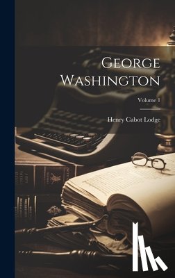 Lodge, Henry Cabot - George Washington; Volume 1