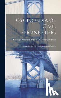 American School of Correspondence, Ch - Cyclopedia of Civil Engineering: Steel Construction; Problems in Construction