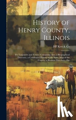 Kett &. Co, Hf - History of Henry County, Illinois: It's Taxpayers and Voters; Containing Also, a Biographical Directory, a Condensed History of the State; Map of the