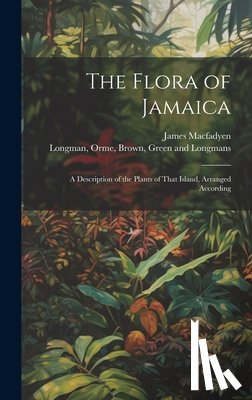 Macfadyen, James - The Flora of Jamaica; A Description of the Plants of That Island, Arranged According