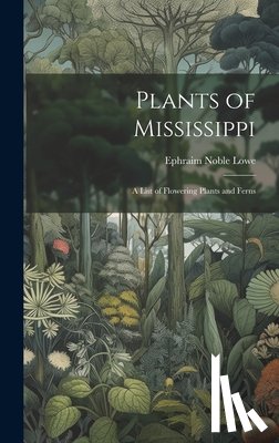 Lowe, Ephraim Noble - Plants of Mississippi: A List of Flowering Plants and Ferns