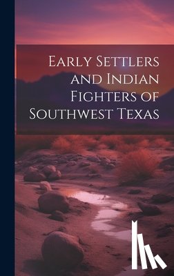 Anonymous - Early Settlers and Indian Fighters of Southwest Texas