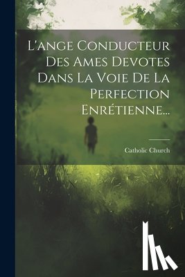 Church, Catholic - L'ange Conducteur Des Ames Devotes Dans La Voie De La Perfection Enrétienne...