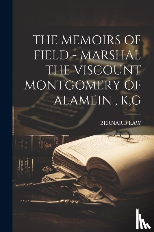 Law, Bernard - The Memoirs of Field - Marshal the Viscount Montgomery of Alamein, K, G