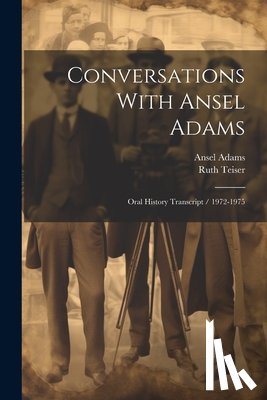 Teiser, Ruth - Conversations With Ansel Adams: Oral History Transcript / 1972-1975