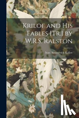 Krîlov, Ivan Andreevich - Krilof and His Fables [Tr.] by W.R.S. Ralston
